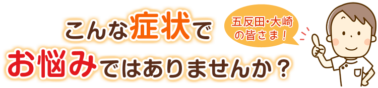 こんな症状でお悩みではありませんか